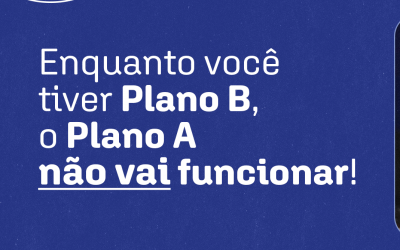 Enquanto você tiver um Plano B, o Plano A não vai funcionar!