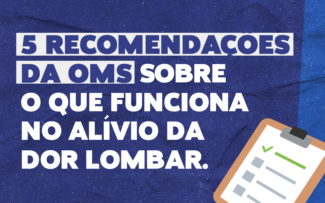 5 recomendações da OMS sobre o que funciona no alívio da dor lombar e como você pode aplicá-las para melhorar sua saúde e bem-estar.